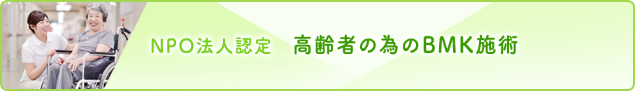 NPO法人認定　高齢者の為のBMK施術