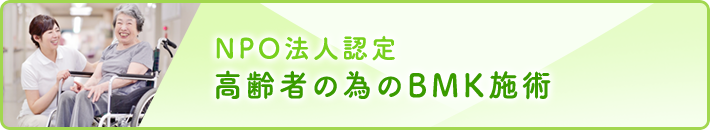 NPO法人認定　高齢者の為のBMK施術